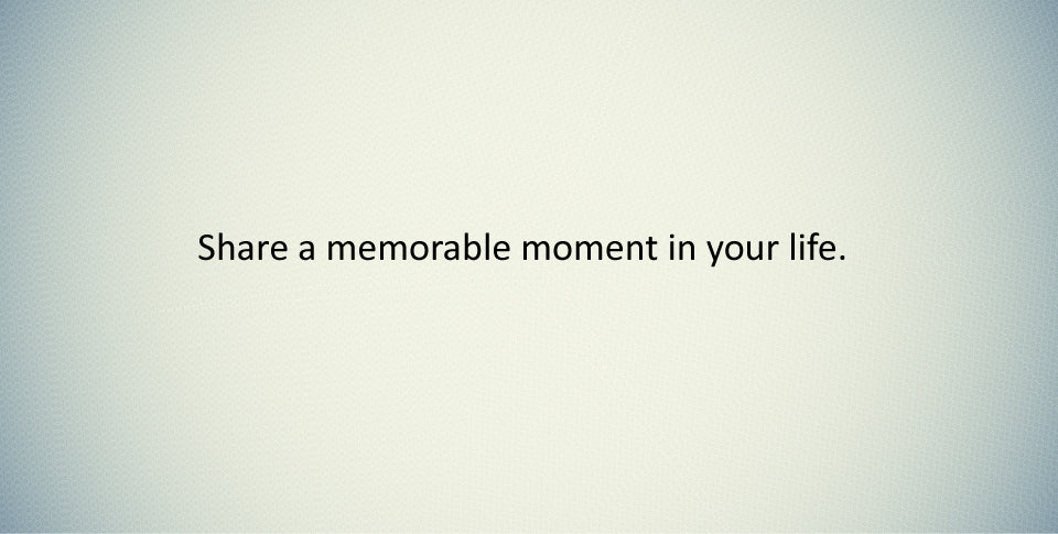 Conversation prompt: Share a memorable moment in your life